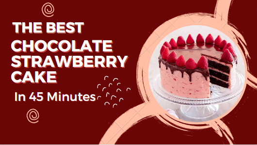 The Best Chocolate Strawberry Cake Recipe 45 Min