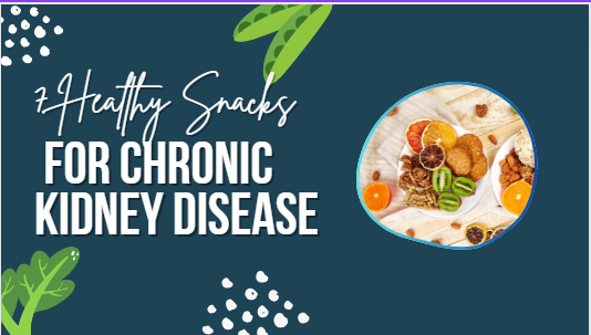 7 Healthy Snacks for Chronic Kidney Disease